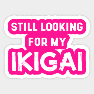 Still Looking For My IKIGAI | Life | Quotes | Hot Pink Sticker